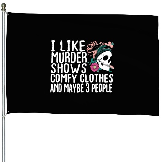 Funny I like murder shows comfy clothes and maybe House Flags