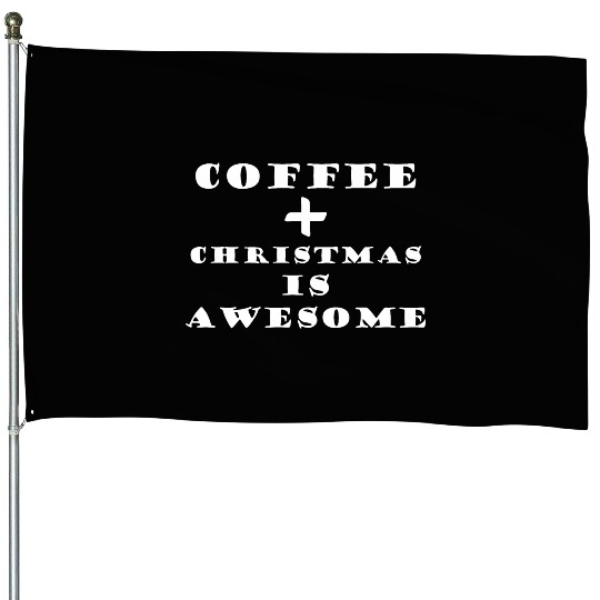 COFFEE + CHRISTMAS IS AWESOME House Flags