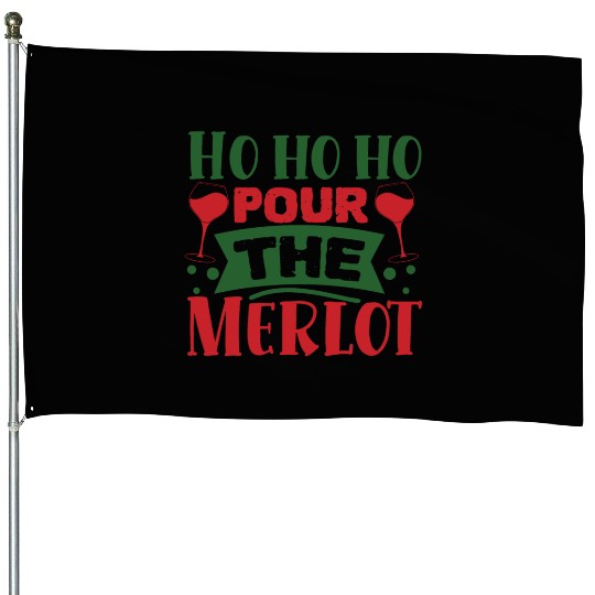 Ho Ho Ho Pour the Merlot House Flags