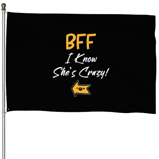 Best Friends Forever for 3 - I Know She is Crazy House Flags