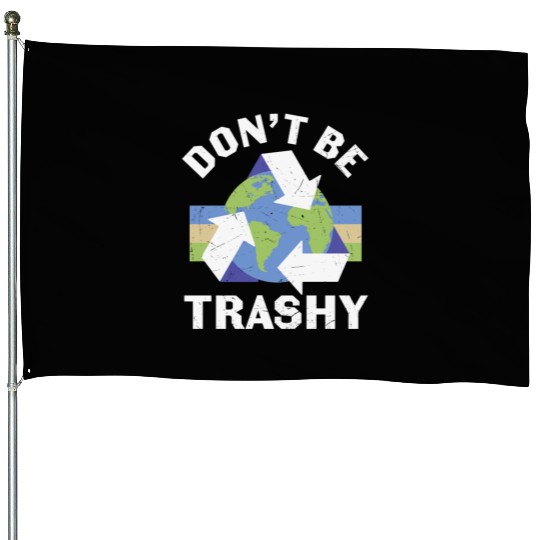 Earth Funny Don t Be Trashy Recycling House Flags