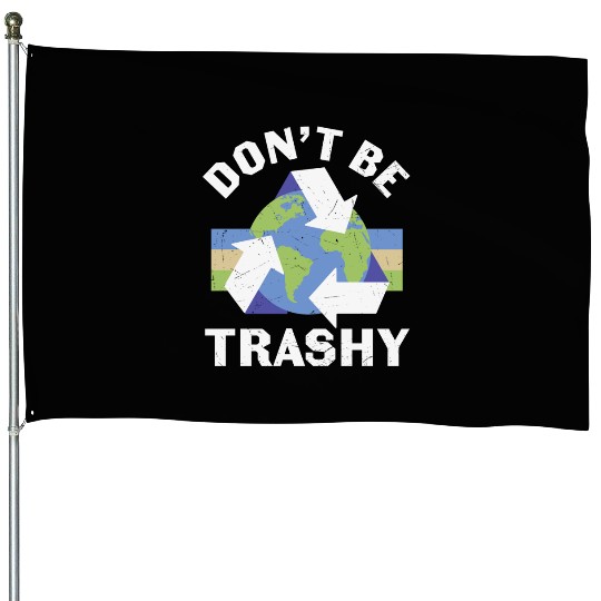 Earth Funny Don t Be Trashy Recycling House Flags