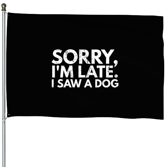 Sorry I'm Late I Saw A Dog Cute Puppy Pet Lover House Flags