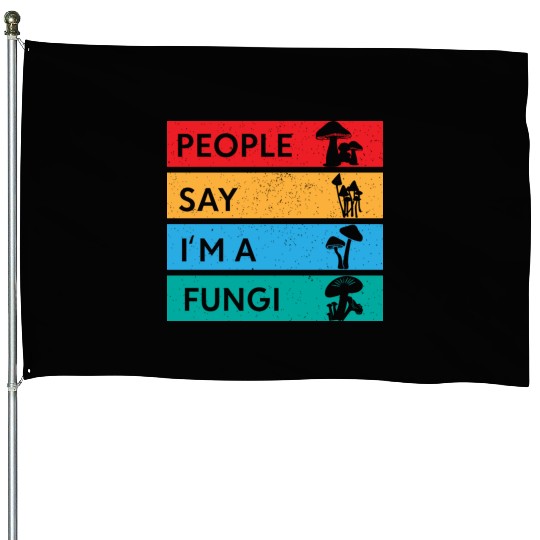 People Say I'm A Fungi Is Mushroom House Flags
