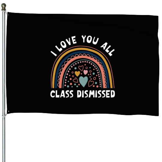 I Love You All Class Dismissed Rainbow Last Day Of House Flags