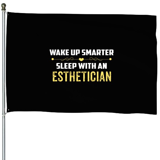Wake Up Smarter Sleep With An ESTHETICIAN House Flags