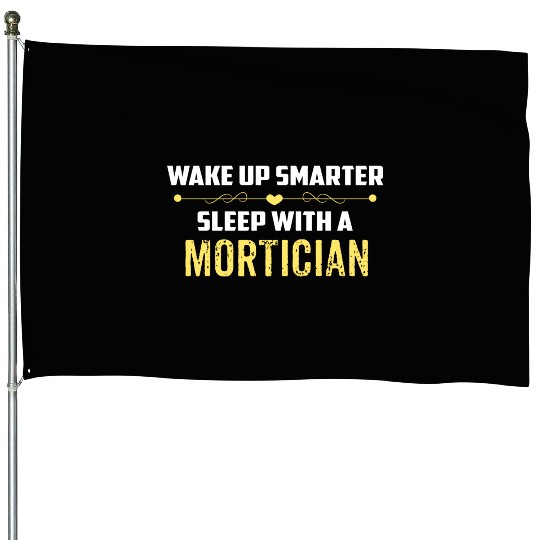 Wake Up Smarter Sleep With A MORTICIAN House Flags