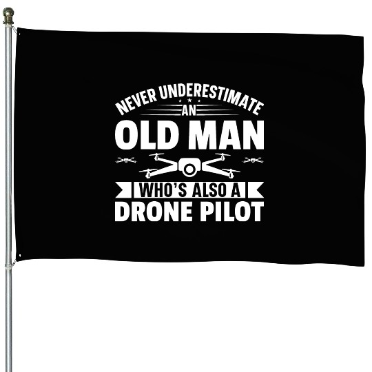 Never Underestimate An Old man Who s Also A Drone House Flags