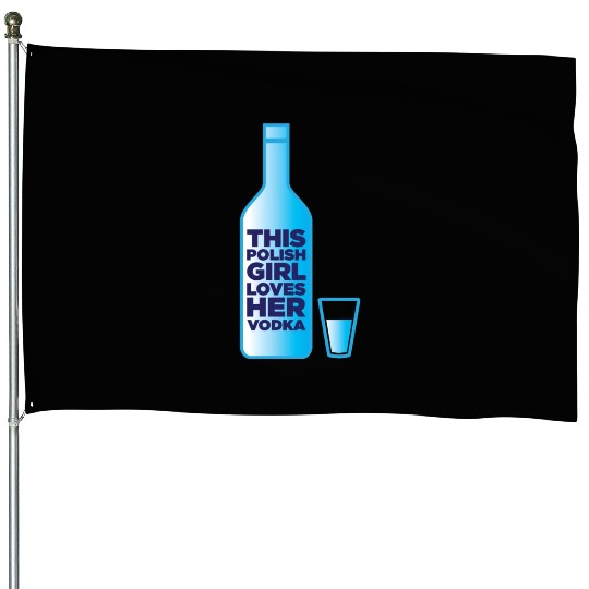 this polish girl loves her vodka House Flags