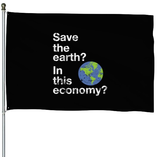 Save the earth In this economy Climate change House Flags