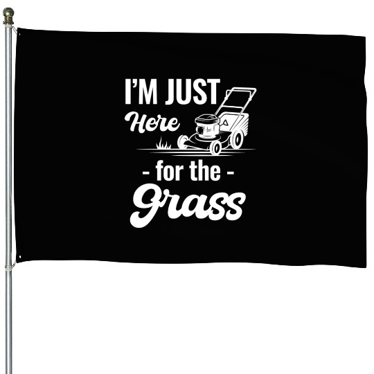 I'm Just Here For The Grass Funny Lawn Care House Flags