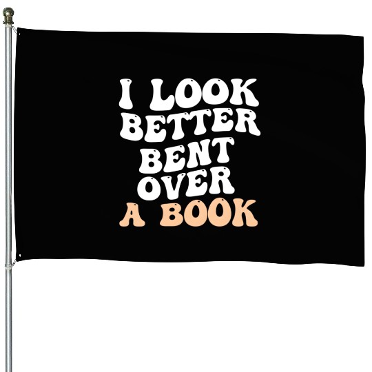 I Look Better Bent Over A Book Saying Humor Quote House Flags