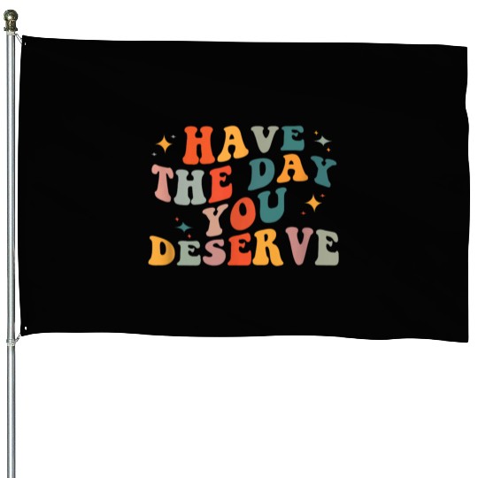 Vintage Have The Day You Deserve House Flags