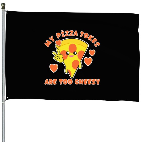 My Pizza Jokes Are Too Cheesy Dad Jokes 2022 House Flags