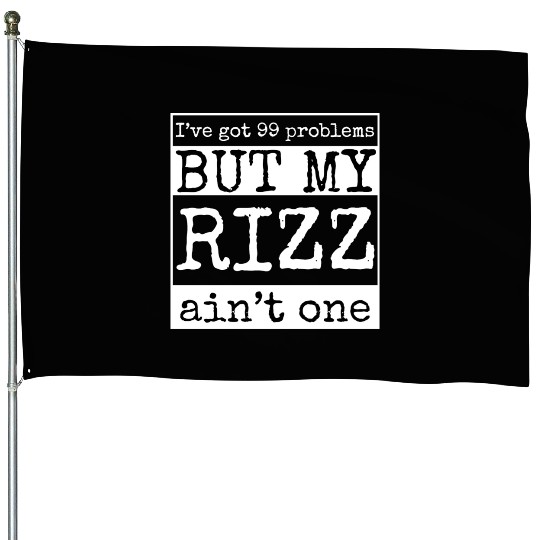 I've got 99 problems but my rizz ain't one, funny House Flags