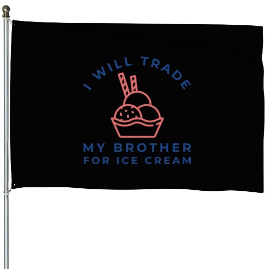 I Will Trade My Brother For Ice Cream House Flags
