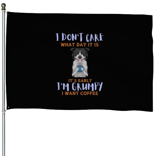I Don't Care What Day It Is It's Early I'm Grumpy House Flags