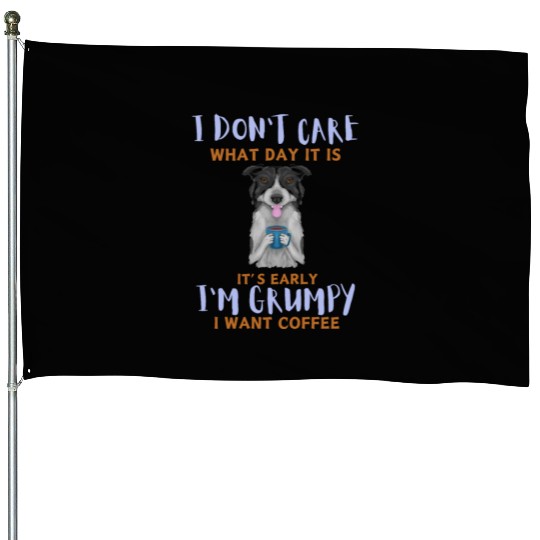 I Don't Care What Day It Is It's Early I'm Grumpy House Flags