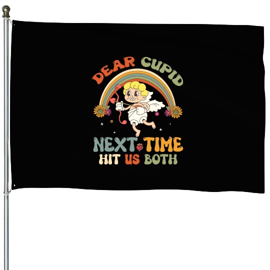 Dear Cupid Next Time Hit Us Both House Flags