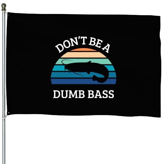 don't be a dumb bass House Flags
