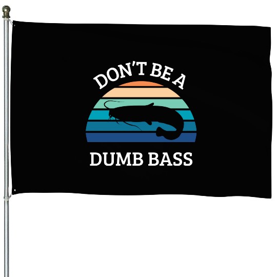 don't be a dumb bass House Flags