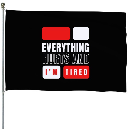 Everything hurts and i'm tired House Flags