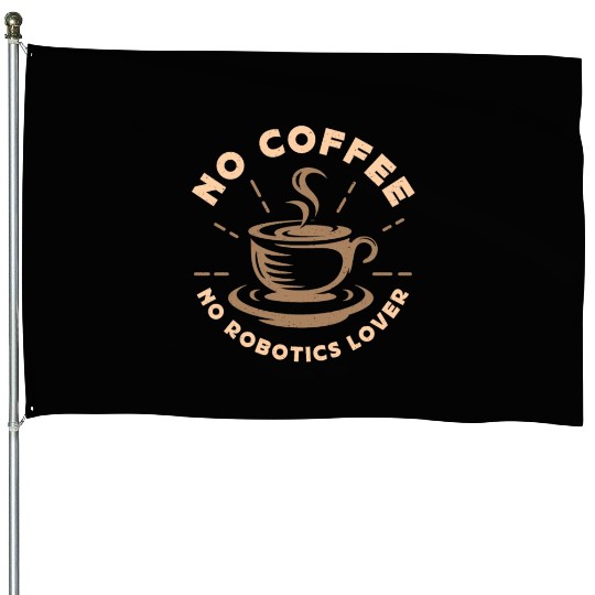 Robotics Lover No Coffee No Computer Coffee Lover House Flags
