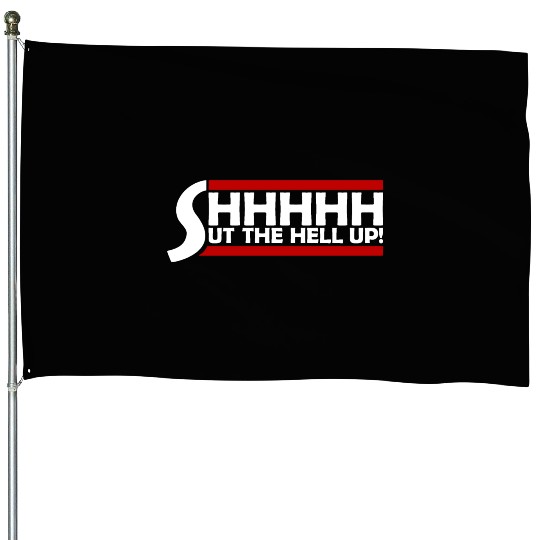 Shhh Shut The Hell Up Funny Sarcastic Joke Quote House Flags