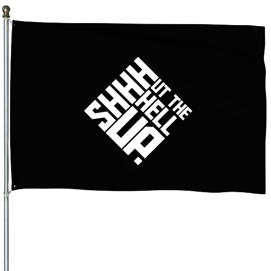 Shhh Shut The Hell Up Funny Sarcastic Joke Quote House Flags