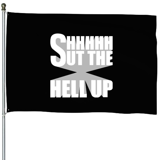 Shhh Shut The Hell Up Funny Sarcastic Joke Quote House Flags