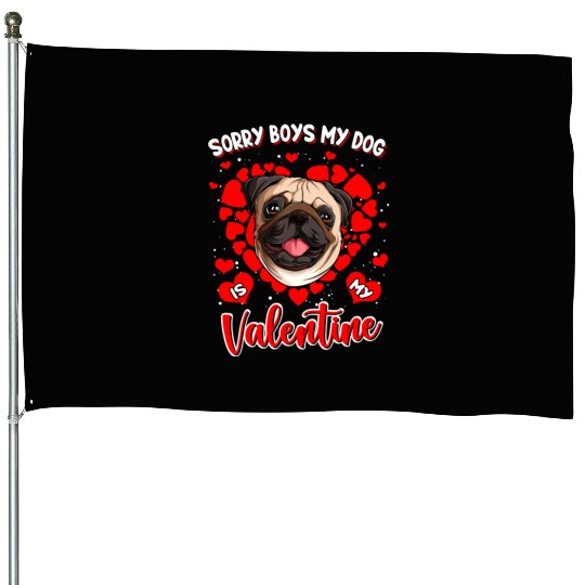 Sorry boys my dog is my valentine House Flags