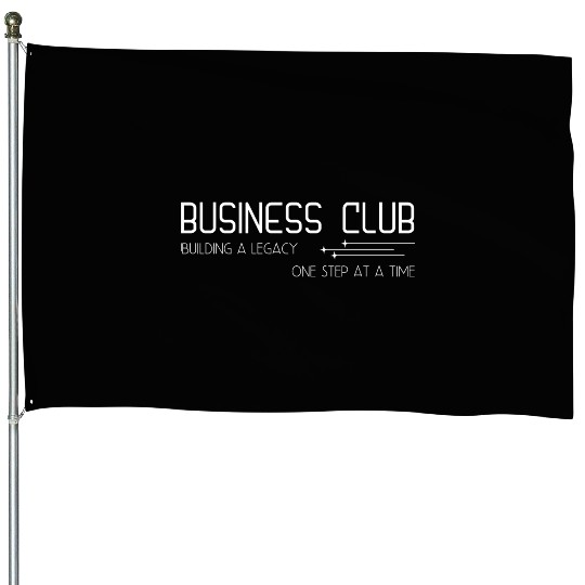 Business Club Building a legacy One step at a time House Flags