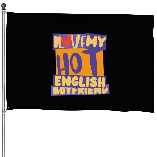 English Boyfriend, i love my hot English Boyfriend House Flags
