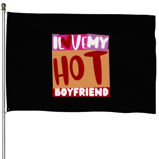 Funny hot boyfriend quote i love my hot boyfriend House Flags