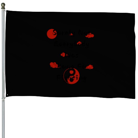 Surely Not Everybody Was Kung Fu Fighting House Flags