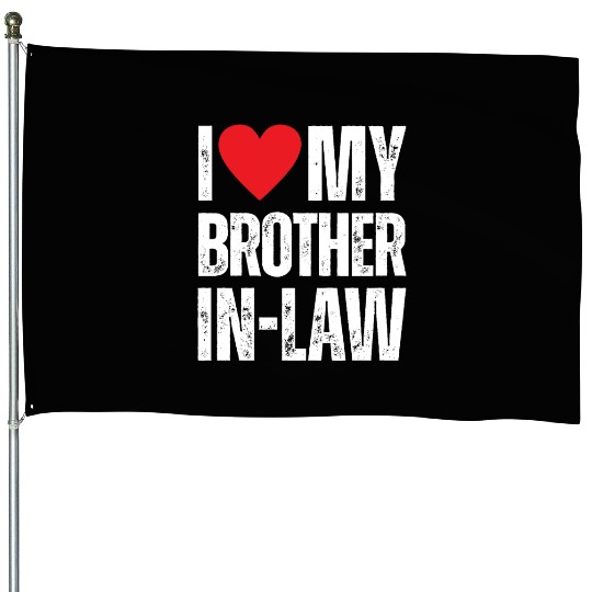 I Love My Brother in Law House Flags