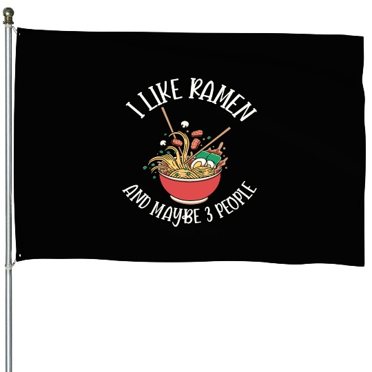 I Like Ramen And Maybe Three People House Flags