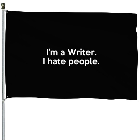 I'm a Writer I Hate People Funny Sarcastic House Flags