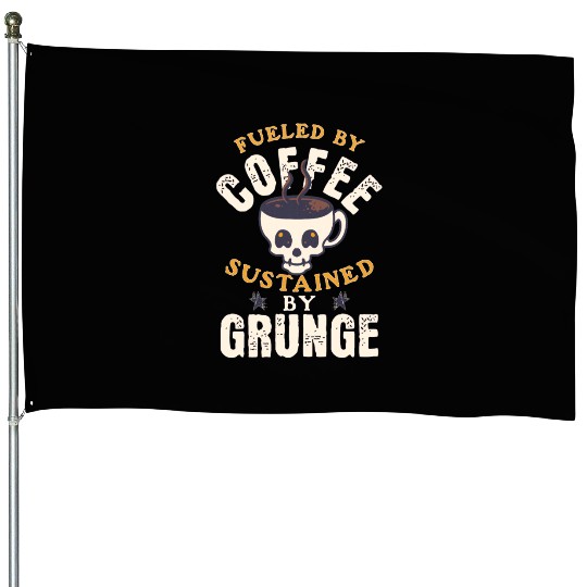 Fueled by Coffee Sustained by Grunge House Flags