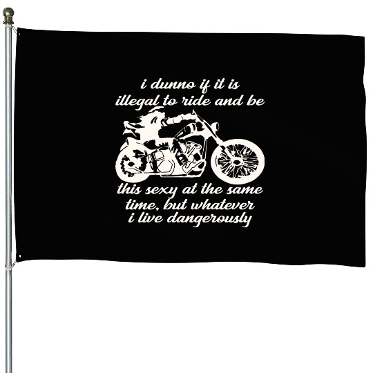 Illegal To Ride And Be This Sexy At The Same Time House Flags