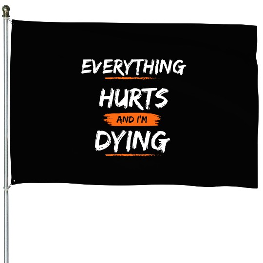 Everything Hurts And I Think I'm Dying House Flags