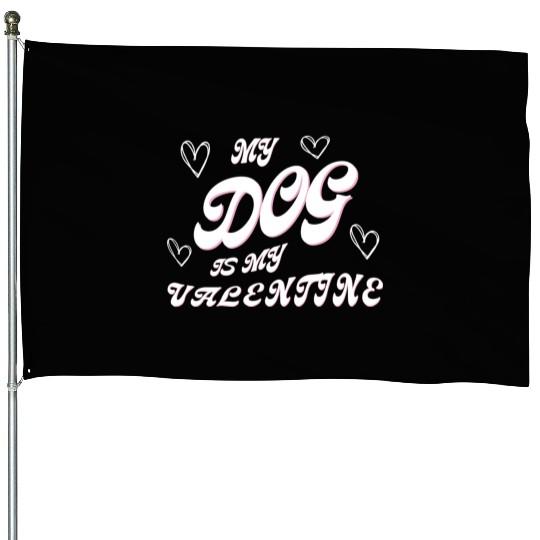my dog is my valentine House Flags