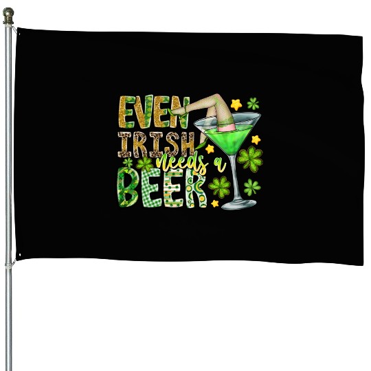 Even irish Needs a Beer House Flags