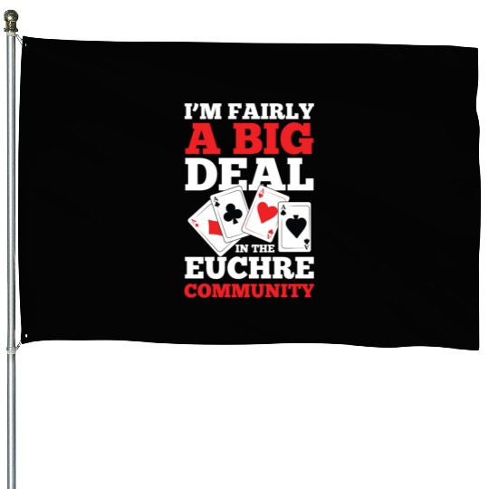 I'm Fairly A Big Deal In The Euchre Community House Flags