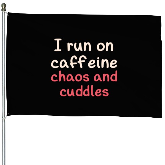 I run on caffeine chaos and cuddles House Flags