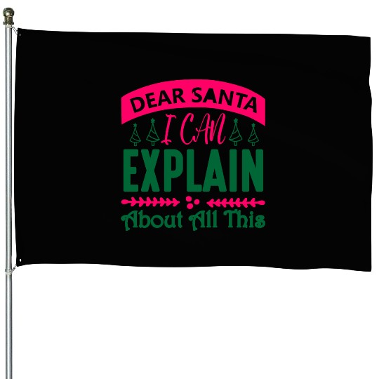 Dear Santa I can Explain About All This House Flags