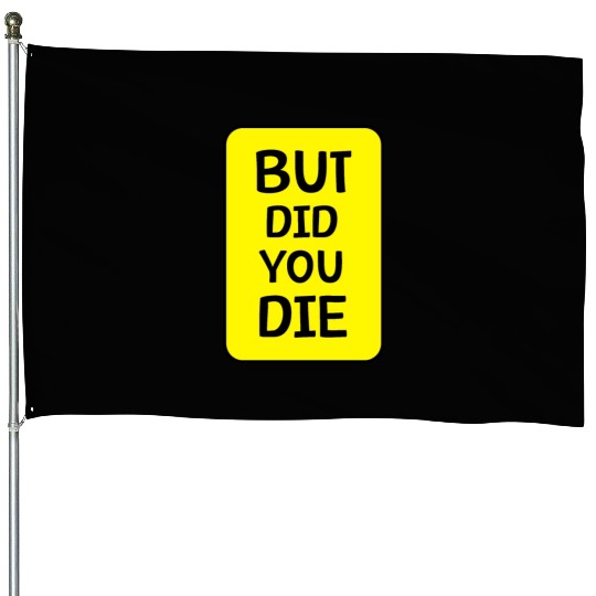 But Did You Die | Funny Meme House Flags