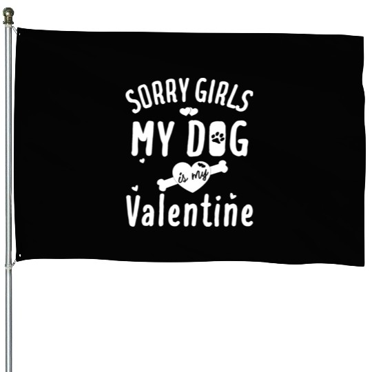 sorry girls my dog is my valentine House Flags