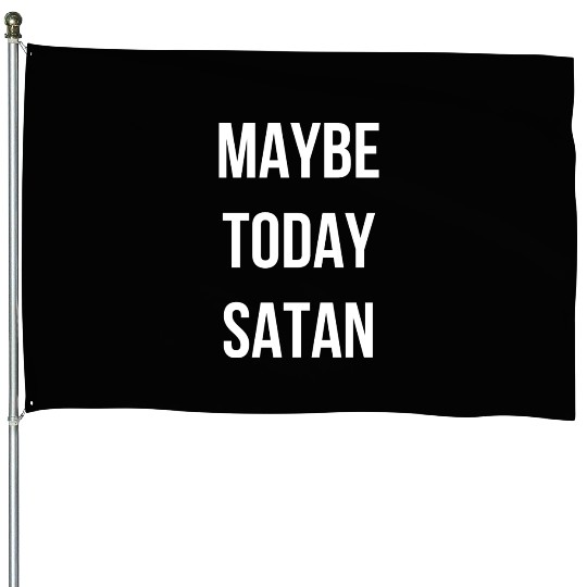 Maybe Today Satan - White Font House Flags