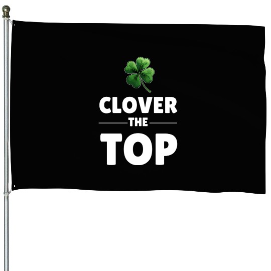 CLOVER THE TOP, funny st patricks day House Flags